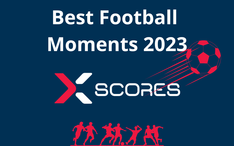 Best-Football-Moments-Xscores-2023